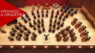 AFINANDO
A ORQUESTRA
 