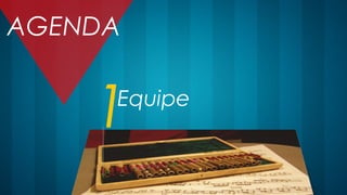 Equipe
AGENDA
1
 