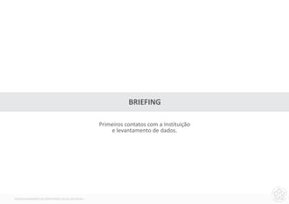 BRIEFING

                                               Primeiros contatos com a Instituição
                                                   e levantamento de dados.




DESENVOLVIMENTO DA IDENTIDADE VISUAL DO MCNU
 
