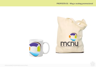 PROPOSTA 01 - Mug e ecobag promocional




DESENVOLVIMENTO DA IDENTIDADE VISUAL DO MCNU
 