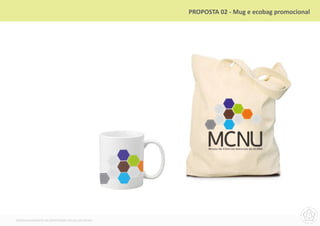 PROPOSTA 02 - Mug e ecobag promocional




DESENVOLVIMENTO DA IDENTIDADE VISUAL DO MCNU
 