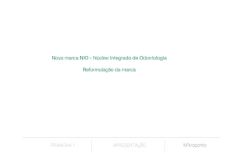 Nova marca NIO - Núcleo Integrado de Odontologia
Reformulação da marca

PRANCHA 1

APRESENTAÇÃO

 