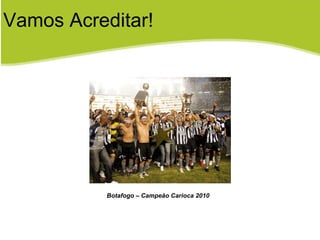 Vamos Acreditar! Botafogo – Campeão Carioca 2010 