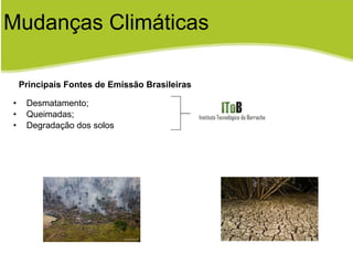 Desmatamento; Queimadas; Degradação dos solos Mudanças Climáticas Principais Fontes de Emissão Brasileiras 