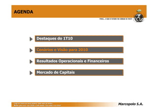 AGENDA




         Destaques do 1T10
         Destaques do 1T10

         Cenários e Visão para 2010
         Cenários e Visão para 2010

         Resultados Operacionais e Financeiros
         Resultados Operacionais e Financeiros

         Mercado de Capitais
         Mercado de Capitais
 