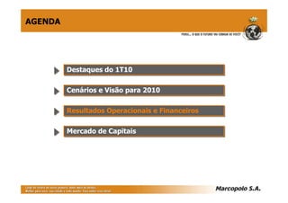 AGENDA




         Destaques do 1T10
         Destaques do 1T10

         Cenários e Visão para 2010
         Cenários e Visão para 2010

         Resultados Operacionais e Financeiros
         Resultados Operacionais e Financeiros

         Mercado de Capitais
         Mercado de Capitais
 