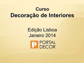 1
Curso
Decoração de Interiores
Edição Lisboa
Janeiro 2014
 