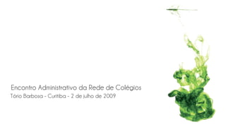 Encontro Administrativo da Rede de Colégios
Tório Barbosa - Curitiba - 2 de julho de 2009
 