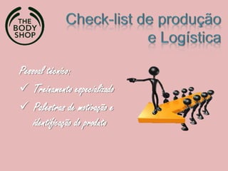 Pessoal técnico:
 Treinamento especializado
 Palestras de motivação e
identificação do produto
 