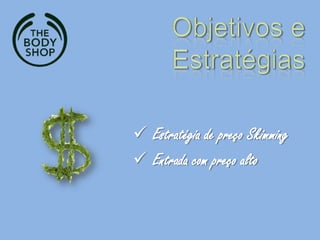  Estratégia de preço Skimming
 Entrada com preço alto
 