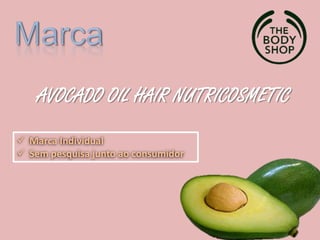 AVOCADO OIL HAIR NUTRICOSMETIC
 Marca Individual
 Sem pesquisa junto ao consumidor
 