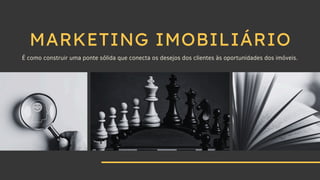 MARKETING IMOBILIÁRIO
É como construir uma ponte sólida que conecta os desejos dos clientes às oportunidades dos imóveis.
 