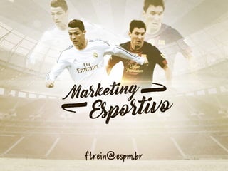 Marketing
Esportivo
l
l
ftrein@espm.br
 
