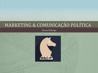 MARKETING & COMUNICAÇÃO POLÍTICA
Bruno Nóbrega
 