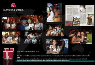 Guia RioFesta Reveillon 2010 Para ativar a marca TVA no período do final do ano, desenvolvemos uma publicação gratuita em parceria com o Site de entretenimento jovem Rio Festa.  Em formato de revista de bolso, o Guia oferece as melhores opções de festas de reveillon pelo Brasil e contou com a cota master da TVA. A campanha de comunicação integrada contemplava ainda ações de blitz, conteúdo e comunicação on-line .  