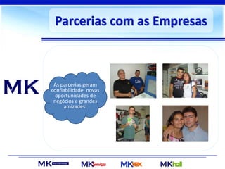 Parcerias com as Empresas
As parcerias geram
confiabilidade, novas
oportunidades de
negócios e grandes
amizades!
 