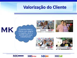 Valorização do Cliente
É preciso tratar o
cliente com alegria
e respeito, ele é o
sentido pelo qual
trabalhamos!
 
