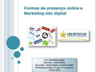UC: Marketing digital
        Docente : Célia Rafael
Discentes : Marta Baião e Andreia Baião
Marketing turístico- 2º ano- 4 º semestre
              18-04- 2012
 