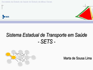 Sistema Estadual de Transporte em Saúde
               - SETS -


                           Marta de Sousa Lima
 