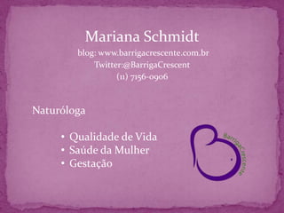 Mariana Schmidt blog: www.barrigacrescente.com.br Twitter:@BarrigaCrescent (11) 7156-0906 Naturóloga  ,[object Object]
