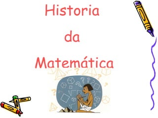 Historia
da
Matemática
 