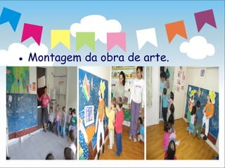 ● Montagem da obra de arte.




                              2
 