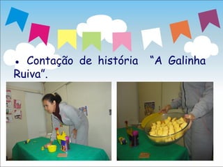 ● Contação de história   “A Galinha
Ruiva”.
 