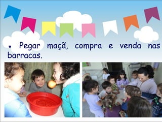 ● Pegar maçã, compra e venda nas
barracas.
 