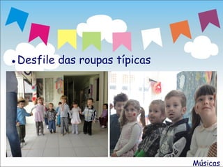 ●Desfile das roupas típicas




                              Músicas
 