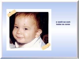 e vestir-se com
todas as cores
 