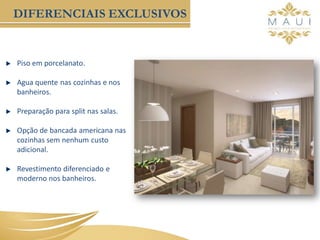 Piso em porcelanato.
Agua quente nas cozinhas e nos
banheiros.
Preparação para split nas salas.
Opção de bancada americana nas
cozinhas sem nenhum custo
adicional.
Revestimento diferenciado e
moderno nos banheiros.
DIFERENCIAIS EXCLUSIVOS
 