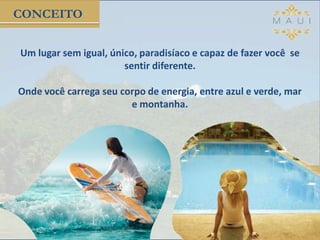 CONCEITO
Um lugar sem igual, único, paradisíaco e capaz de fazer você se
sentir diferente.
Onde você carrega seu corpo de energia, entre azul e verde, mar
e montanha.
 
