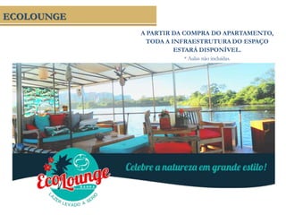 ECOLOUNGE
A PARTIR DA COMPRA DO APARTAMENTO,
TODA A INFRAESTRUTURA DO ESPAÇO
ESTARÁ DISPONÍVEL.
* Aulas não incluídas.
 
