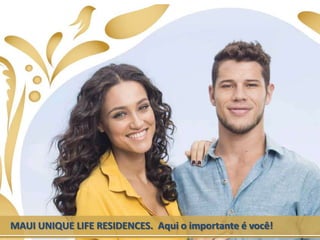 MAUI UNIQUE LIFE RESIDENCES. Aqui o importante é você!
 