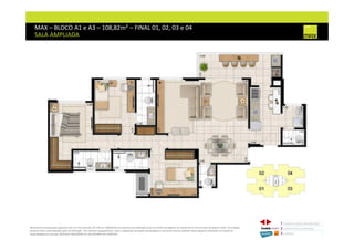 MAX – BLOCO A1 e A3 – 108,82m² – FINAL 01, 02, 03 e 04
SALA AMPLIADA
1 CONCEITO MAX/ IMPLANTAÇÃO
2 PERSPECTIVAS ILUSTRADAS
3 PLANTAS
Memorial de Incorporação registrado sob o R.2 da matrícula 207.236, em 30/09/2010, em processo de retificação junto ao Cartório de Registro de Imóveis da 1ª Circunscrição de Goiânia, Goiás. As unidades
somente serão comercializadas após tal retificação. *Os materiais, equipamentos, cores e vegetações do projeto de paisagismo e das áreas comuns poderão sofrer pequenas alterações em função da
disponibilidade do mercado. MATERIAL PROVISÓRIO DE USO INTERNO DO CORRETOR.
 