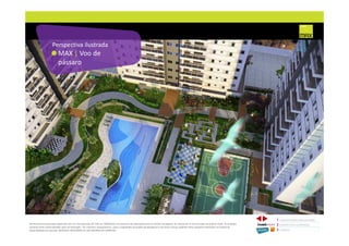 MAX | Voo de
pássaro
Perspectiva ilustrada
1 CONCEITO MAX/ IMPLANTAÇÃO
2 PERSPECTIVAS ILUSTRADAS
3 PLANTAS
Memorial de Incorporação registrado sob o R.2 da matrícula 207.236, em 30/09/2010, em processo de retificação junto ao Cartório de Registro de Imóveis da 1ª Circunscrição de Goiânia, Goiás. As unidades
somente serão comercializadas após tal retificação. *Os materiais, equipamentos, cores e vegetações do projeto de paisagismo e das áreas comuns poderão sofrer pequenas alterações em função da
disponibilidade do mercado. MATERIAL PROVISÓRIO DE USO INTERNO DO CORRETOR.
 