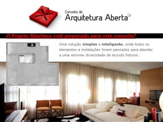 ArquiteturaAberta
O Projeto MaxHaus está preparado para este conceito?
 