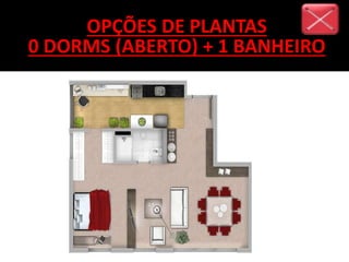 OPÇÕES DE PLANTAS
0 DORMS (ABERTO) + 1 BANHEIRO
 