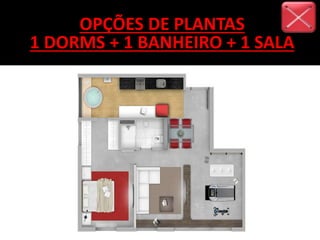 OPÇÕES DE PLANTAS
1 DORMS + 1 BANHEIRO + 1 SALA
 