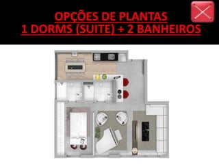 OPÇÕES DE PLANTAS
1 DORMS (SUITE) + 2 BANHEIROS
 