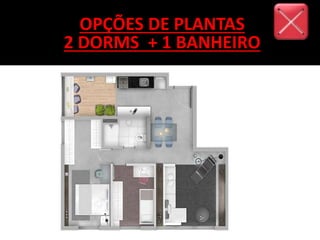 OPÇÕES DE PLANTAS
2 DORMS + 1 BANHEIRO
 