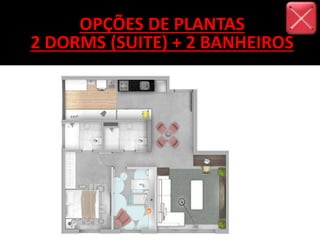 OPÇÕES DE PLANTAS
2 DORMS (SUITE) + 2 BANHEIROS
 
