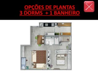 OPÇÕES DE PLANTAS
3 DORMS + 1 BANHEIRO
 