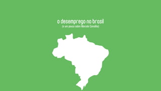 o desemprego no brasil
  (e um pouco sobre Marcelo Carvalho)
 