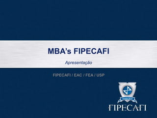 MBA’s FIPECAFI
Apresentação
FIPECAFI / EAC / FEA / USP

 