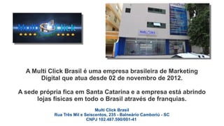 Sobre o mercado de
publicidade na internet
Empresas investem muito dinheiro todos os dias para ganhar
visibilidade e vender através desta que é a maior rede social do
planeta;
O Facebook somente no Brasil tem mais de 70 milhões de
usuários;
A Multi Click Brasil desenvolveu um sistema para empresas
se destacarem no Facebook mas que depende do trabalho dos
próprios usuários da rede social.
 