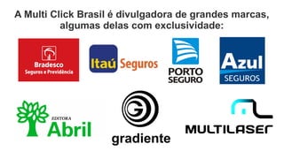 É a única empresa de marketing multinível reconhecida no Brasil, a
empresa é 100% legalizada e tem autorização para trabalhar com
marketing de rede.
Quem vende os pacotes de compartilhamento
para as empresas anunciar é a Multi Click Brasil.
O seu trabalho é fazer o compartilhamento dessas
publicidades no Facebook, isso leva apenas alguns minutos por dia,
é o mesmo processo de compartilhar uma foto.
Você não precisa vender nada e nem convidar ninguém para
receber pelo seu trabalho de compartilhamento.
Pode convidar e será recompensado por isso,
mas é, e sempre será opcional.
4 pontos importantes sobre a Multi Click Brasil
 