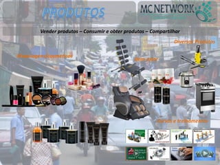 Vender produtos – Consumir e obter produtos – Compartilhar
Maquiagens/cosméticos
Bem-estar
Diversos Produtos
Cursos e treinamentos
 