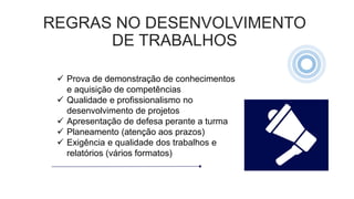 REGRAS NO DESENVOLVIMENTO
DE TRABALHOS
 Prova de demonstração de conhecimentos
e aquisição de competências
 Qualidade e ...