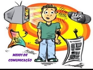 MEIOS DE
COMUNICAÇÃO
 
